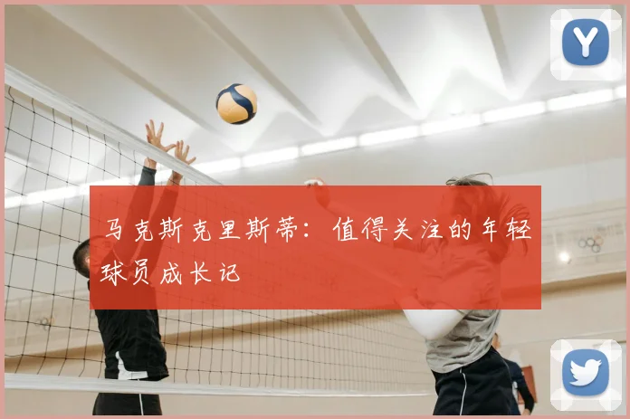 马克斯克里斯蒂：值得关注的年轻球员成长记