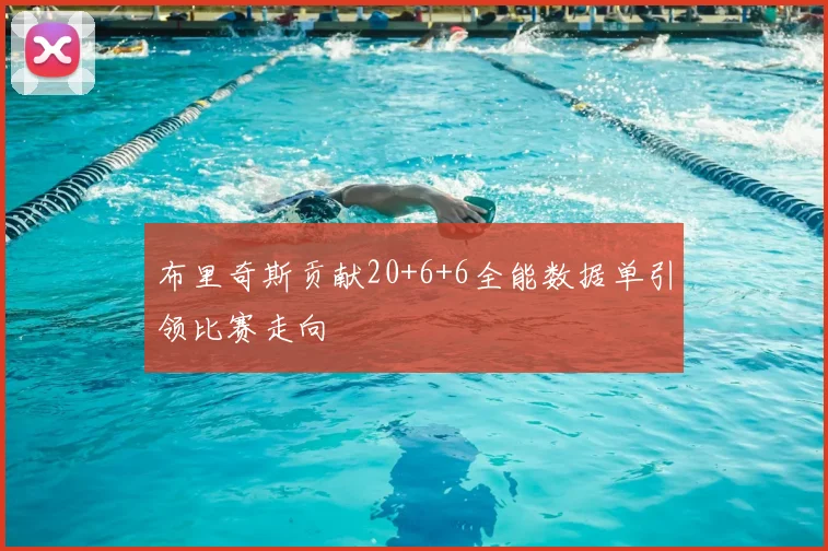 布里奇斯贡献20+6+6全能数据单引领比赛走向